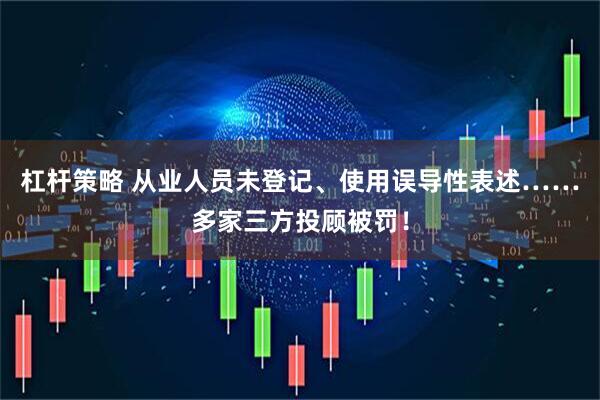 杠杆策略 从业人员未登记、使用误导性表述……多家三方投顾被罚！